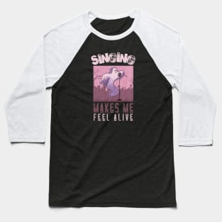 Singing Makes Me Feel Alive Baseball T-Shirt